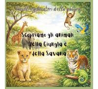 Scopriamo gli Animali della Giungla e della Savana (Piccoli Esploratori della Natura)