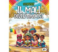 Scoprire il Mali divertendosi: Un viaggio educativo e colorato alla scoperta della storia, della cultura, della cucina e delle leggende del Mali