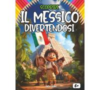 Scoprire il Messico divertendosi: Un viaggio educativo e colorato alla scoperta della storia, della cultura, della cucina e delle leggende del Messico