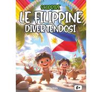 Scoprire le Filippine divertendosi: Un viaggio educativo, culturale e creativo alla scoperta della storia, delle tradizioni e delle meraviglie delle Filippine