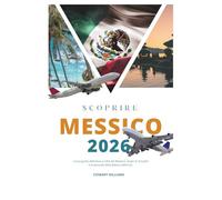 SCOPRIRE MESSICO 2026: La tua guida definitiva a Città del Messico: scopri lo Yucatán e la penisola della Bassa California.