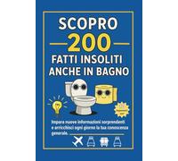 Scopro 200 Fatti Insoliti- anche in Bagno: impara nuove informazioni sorprendenti e arricchisci ogni giorno la tua conoscenza generale.