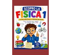 Scopro la Fisica: Le basi della fisica e i fenomeni del mondo (Scopro le Scienze)