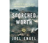 Scorched Worth: A True Story of Destruction, Deceit, and Government Corruption