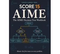 Score 15: The AIME Decision-Tree Prep Workbook: Frequency-Based Review, Worked Solutions, and a Full Practice Exam for AMC 10/12 Qualifiers