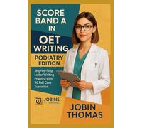 Score Band A in OET Writing - Podiatry Edition: Step-by-Step Letter Writing Practice with 50 Full Case Scenarios