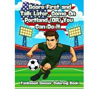 Score First and Talk Later, Come On Portland (OR) You Can Do It - Fanbased Soccer Coloring Book: Packed with Soccer Scenes to Colour, Create, and Bring to Life