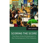 Scoring the Score: The Role of the Orchestrator in the Contemporary Film Industry