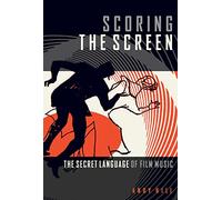 Scoring the Screen – The Secret Language of Film Music (Music Pro Guides) – Hal Leonard