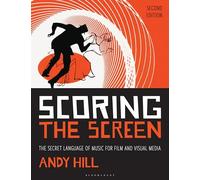 Scoring the Screen: The Secret Language of Music for Film and Visual Media (Music Pro Guides)