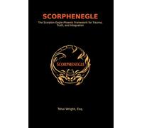 SCORPHENEGLE: The Scorpion-Eagle-Phoenix Framework for Trauma, Truth, and Integration