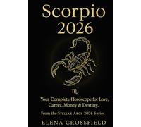 Scorpio 2026: Your Complete Horoscope for Love, Career, Money & Destiny (Stellar Arcs)