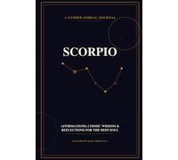 Scorpio: A Guided Zodiac Journal - Reflections, Affirmations & Cosmic Wisdom for the Scorpion