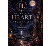 Scorpio: Healing, Reflection & Affirmations for the Scorpio Soul (Into Your Heart Zodiac Healing Series)