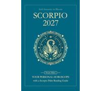 Scorpio Horoscope 2027: Yearly Astrology Predictions with Key Date Horoscopes and a Scorpio Palm Reading Guide (Soft Intensity in Bloom: Your Personal Horoscope 2027)