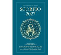 Scorpio Horoscope 2027: Yearly Astrology Predictions with Key Date Horoscopes and a Scorpio Palm Reading Guide (Soft Intensity in Bloom: Your Personal Horoscope 2027)