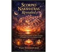 Scorpio Nakshatras Revealed: A Complete Guide to Vishakha, Anuradha and Jyeshtha for Personality, Career, Love and Spiritual Growth: 8 (The Nakshatra Wisdom Series)