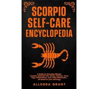Scorpio Self-care Encyclopedia: A Guide for Everyday Rituals: Crystals, Essential Oils, Herbs, Chakras, Tarot, Yoga, Affirmations, and a little ... ... astrology (Astrology Self-Care Encyclopedia)
