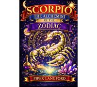 SCORPIO - THE Alchemist Of The Zodiac: Scorpio’s Emotional Depth, Intuition, Relationships, Shadow Work, Healing, and Transformation (The Zodiac Files: A Warm, Witty Guide to Every Sign)