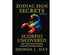 Scorpio Uncovered: The Truth About Passion, Control & Transformation (Zodiac Sign Secrets: What They Never Tell You)