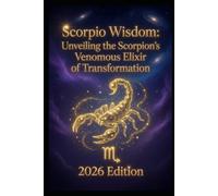 Scorpio Wisdom:: Unveiling the Scorpion’s Venomous Elixir of Transformation (Zodiac Wisdom 2026)