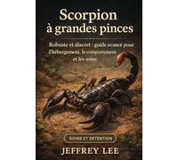 SCORPION À GRANDES PINCES: Robuste et discret : guide avancé pour l’hébergement, le comportement et les soins