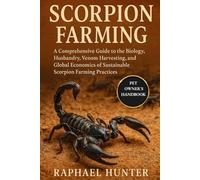 SCORPION FARMING: A Comprehensive Guide to the Biology, Husbandry, Venom Harvesting, and Global Economics of Sustainable Scorpion Farming Practices