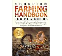 SCORPION FARMING HANDBOOK FOR BEGINNERS: How to Start and Profit from Scorpion Farming: A Step-by-Step Guide to Breeding, Venom Extraction, Legal Compliance, and Sustainable Success