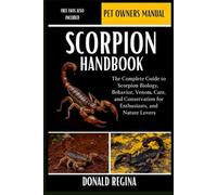 SCORPION HANDBOOK: The Complete Guide to Scorpion Biology, Behavior, Venom, Care, and Conservation for Enthusiasts, Researchers, and Nature Lovers.