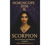 SCORPION HOROSCOPE 2026: Prévisions astrologiques complètes pour le Scorpion - Amour, travail, santé et argent mois par mois (Horoscope 2026 : série complète des 12 signes astrologiques.)