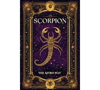 Scorpion : le guide astrologique complet du signe - Personnalité, ascendant, signe lunaire, compatibilités amoureuses et amicales (Les 12 Signes Astrologiques - The Astro Way)