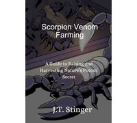 Scorpion Venom Farming: A Guide to Raising and Harvesting Nature’s Potent Secret