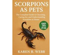 SCORPIONS AS PETS: The Complete Guide to Choosing, Caring for, and Understanding Scorpions at Home