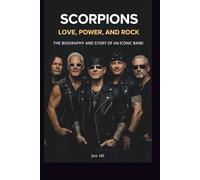 SCORPIONS: LOVE, POWER, AND ROCK: THE BIOGRAPHY AND STORY OF AN ICONIC BAND