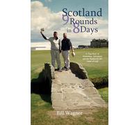 Scotland 9 Rounds in 8 Days: A True Story of Friendship, Adventure and the Passion for the Game of Golf
