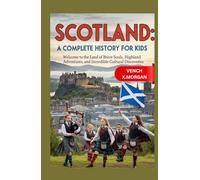 Scotland: A Complete History for Kids: Welcome to the Land of Brave Souls, Highland Adventures, and Incredible Cultural Discoveries (Make your kids or childrens to learn the ancient history books)