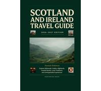 SCOTLAND AND IRELAND TRAVEL GUIDE 2026-2027: Explore Edinburgh, Dublin, Highlands, Coastal Routes, Local Traditions, and Unforgettable Experiences