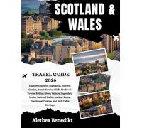 Scotland and Wales Travel Guide 2026: Explore Dramatic Highlands, Historic Castles, Scenic Coastal Cliffs, Medieval Towns, Rolling Green Valleys, ... Traditional Cuisine, and Rich Celtic Heritage