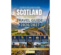 Scotland by Train Travel Guide 2026/2027: The Complete Rail Guide to Scotland for First-Time Travelers - Including Scenic Highland Routes,Sleeper Trains, Castle Towns, Budget Planning, Rail Pass Tips