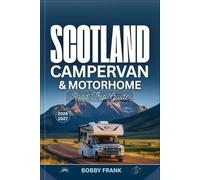 SCOTLAND CAMPERVAN AND MOTORHOME ROAD TRIP GUIDE 2026 - 2027: Explore Scotland’s Adventures with Detailed Maps, North Coast 500 Drives, Islands, Scenic Routes, and Real Travel Advice