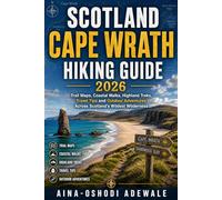 SCOTLAND CAPE WRATH HIKING GUIDE 2026: Trail Maps, Coastal Walks, Highland Treks, Travel Tips and Outdoor Adventures Across Scotland's Wildest Wildernes (THE TRAIL COMPANION COLLECTION)
