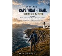 SCOTLAND CAPE WRATH TRAIL HIKING GUIDE 2026: Remote Highland Trekking Routes, Wild Camping Adventures, Mountain Passes, Coastal Landscapes, Navigation Tips & Long-Distance Walking Guide
