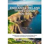 SCOTLAND, ENGLAND & IRELAND TRAVEL GUIDE 2026-2027: Navigate Iconic Landmarks, Charming Villages, Scenic Coastlines, and Authentic Local Experiences