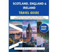 Scotland, England & Ireland Travel Guide 2026-207: A Complete Travel Guide to Castles, Cities, Hidden Gems, Itineraries, Food, Culture & Budget Tips Across the UK & Ireland