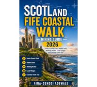 SCOTLAND FIFE COASTAL WALK HIKING GUIDE 2026: Scenic Coastal Trails, Hidden Gems, Walking Routes, Local Villages and Essential Travel Tips (THE TRAIL COMPANION COLLECTION)
