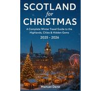 SCOTLAND for CHRISTMAS 2025 - 2026: A Complete Winter Travel Guide to the Highlands, Cities & Hidden Gems
