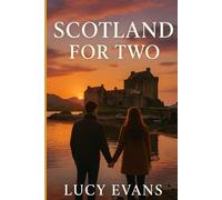 Scotland for TWO: The Ultimate Scotland Travel Guide for Couples and Travel Duos Featuring Romantic Escapes, Scenic Routes, and Hidden Treasures Made for Two