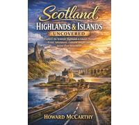 SCOTLAND HIGHLANDS & ISLANDS UNCOVERED: Explore the Scottish Highlands & Islands Through Scenic Adventures, Cultural Insight, and Stress-Free Itineraries