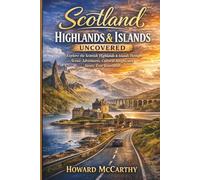 SCOTLAND HIGHLANDS & ISLANDS UNCOVERED: Explore the Scottish Highlands & Islands Through Scenic Adventures, Cultural Insight, and Stress-Free Itineraries