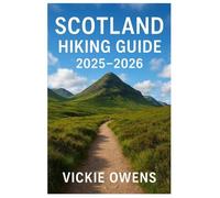 SCOTLAND HIKING GUIDE 2025-2026: Where to Walk, Stay, Eat, and Explore Across Highlands, Islands, and Hidden Trails in Every Season (VACATION COMPANION 2025-2026)
